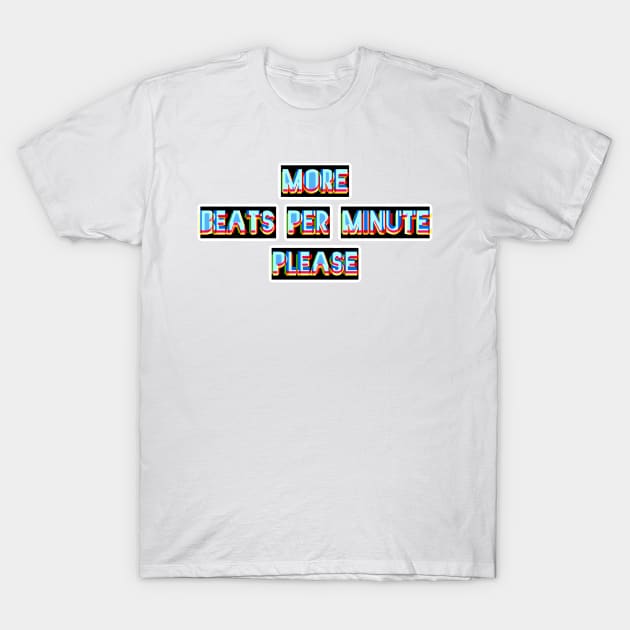 More Beats Per Minute Please T-Shirt by bobdijkers